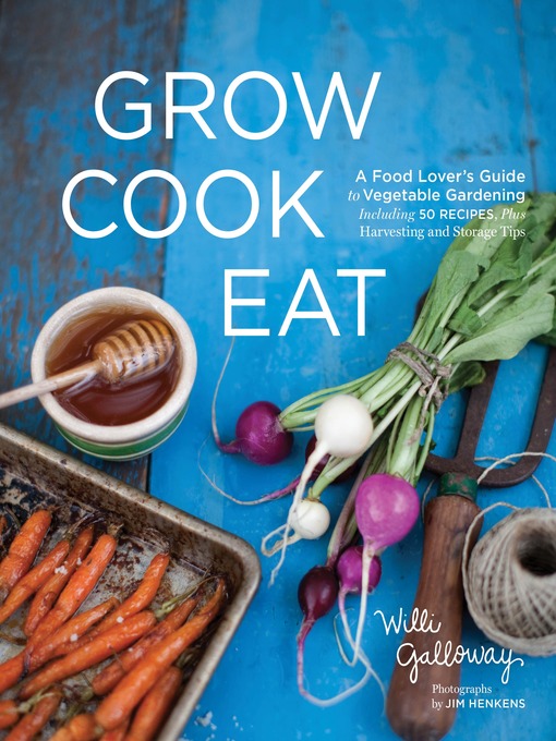 Title details for Grow Cook Eat by Willi Galloway - Available